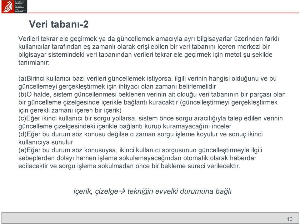 güncellemeyi gerçekleştirmek için ihtiyacı olan zamanı belirlemelidir (b)o halde, sistem güncellenmesi beklenen verinin ait olduğu veri tabanının bir parçası olan bir güncelleme çizelgesinde içerikle