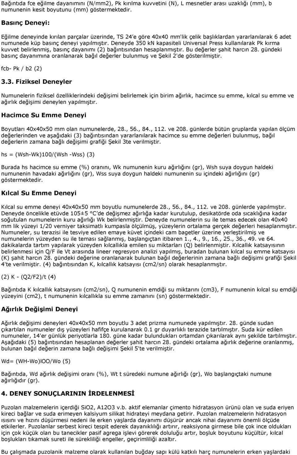 Deneyde 350 kn kapasiteli Universal Press kullanılarak Pk kırma kuvvet belirlenmiş, basınç dayanımı (2) bağıntısından hesaplanmıştır. Bu değerler şahit harcın 28.