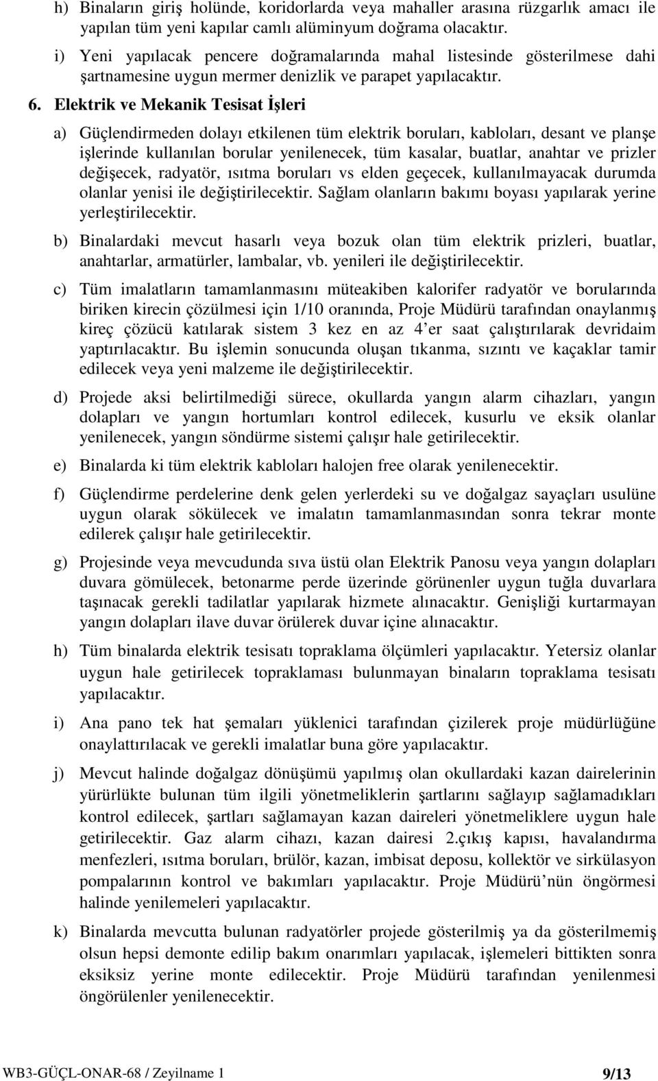 Elektrik ve Mekanik Tesisat İşleri a) Güçlendirmeden dolayı etkilenen tüm elektrik boruları, kabloları, desant ve planşe işlerinde kullanılan borular yenilenecek, tüm kasalar, buatlar, anahtar ve