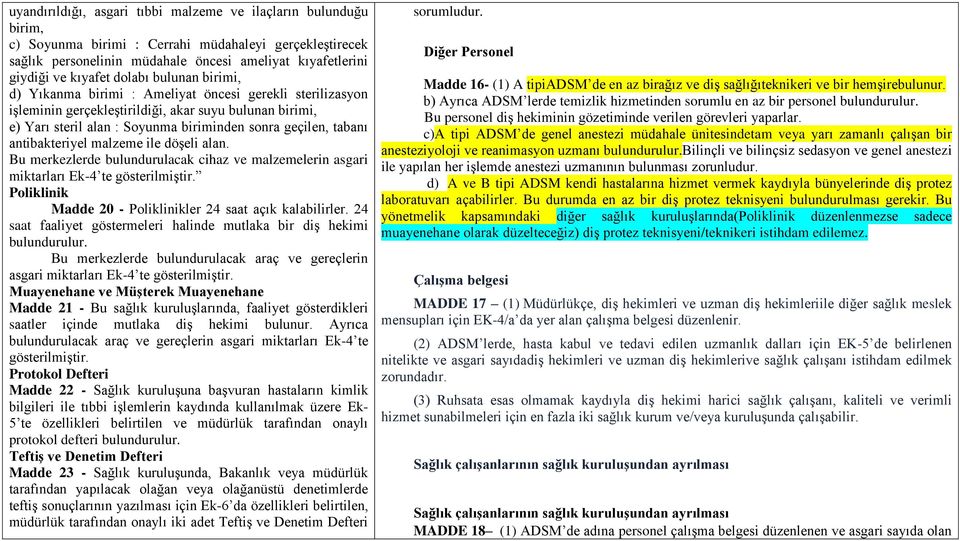 antibakteriyel malzeme ile döşeli alan. Bu merkezlerde bulundurulacak cihaz ve malzemelerin asgari miktarları Ek-4 te gösterilmiştir. Poliklinik Madde 20 - Poliklinikler 24 saat açık kalabilirler.