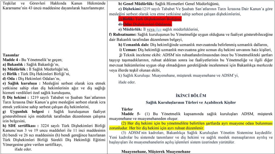 Sağlık kuruluşu : Mesleğini serbest olarak icra etmek yetkisine sahip olan diş hekimlerinin ağız ve diş sağlığı hizmeti verdikleri özel sağlık kuruluşunu, f) Diş hekimi : 1219 sayılı Tababet ve