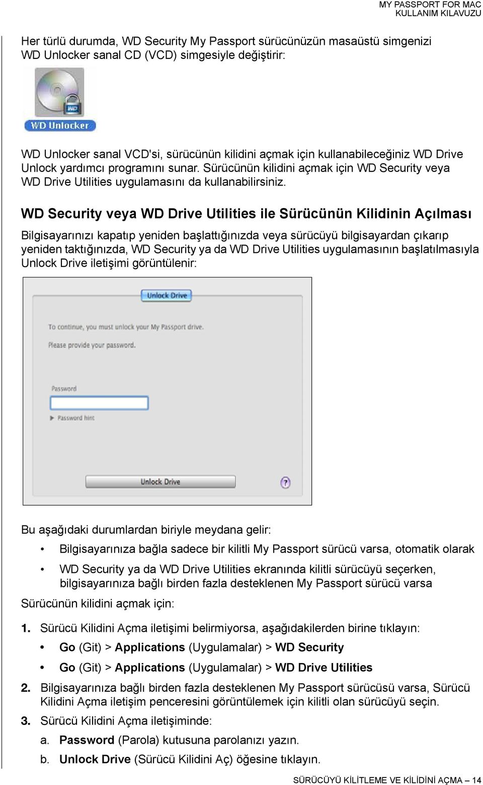 WD Security veya WD Drive Utilities ile Sürücünün Kilidinin Açılması Bilgisayarınızı kapatıp yeniden başlattığınızda veya sürücüyü bilgisayardan çıkarıp yeniden taktığınızda, WD Security ya da WD