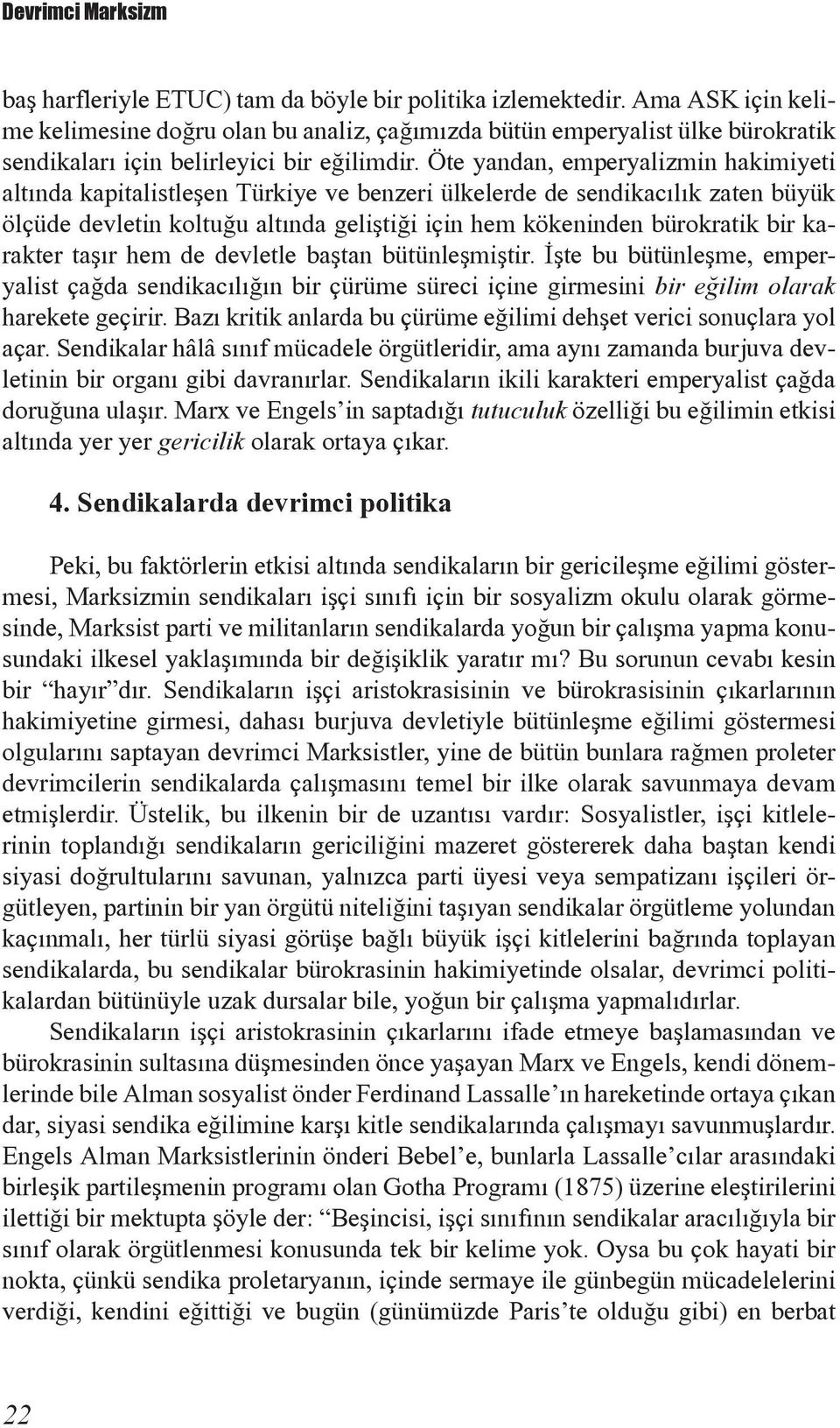 Öte yandan, emperyalizmin hakimiyeti altýnda kapitalistleþen Türkiye ve benzeri ülkelerde de sendikacýlýk zaten büyük ölçüde devletin koltuðu altýnda geliþtiði için hem kökeninden bürokratik bir