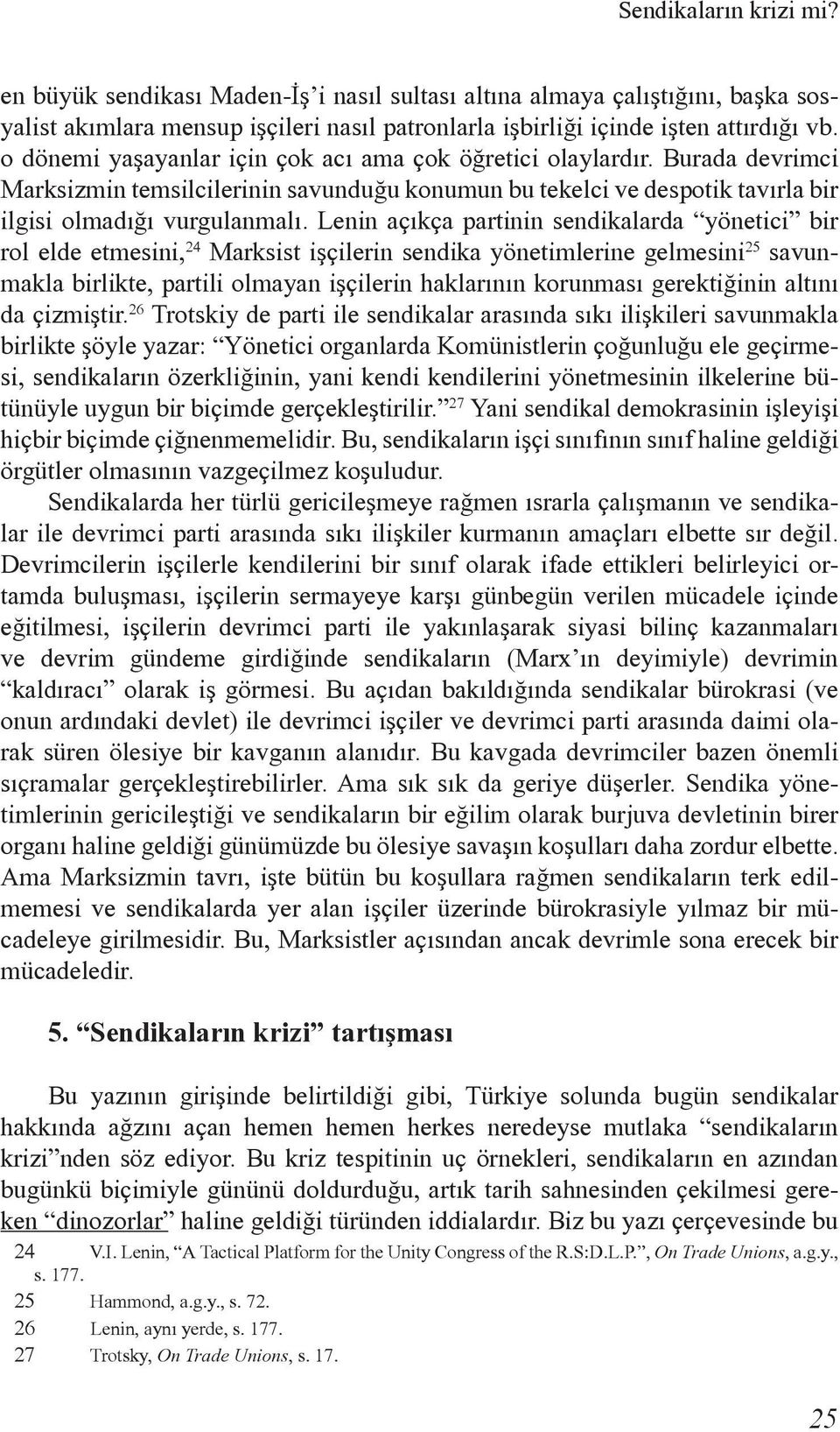 Lenin açýkça partinin sendikalarda yönetici bir rol elde etmesini, 24 Marksist iþçilerin sendika yönetimlerine gelmesini 25 savunmakla birlikte, partili olmayan iþçilerin haklarýnýn korunmasý