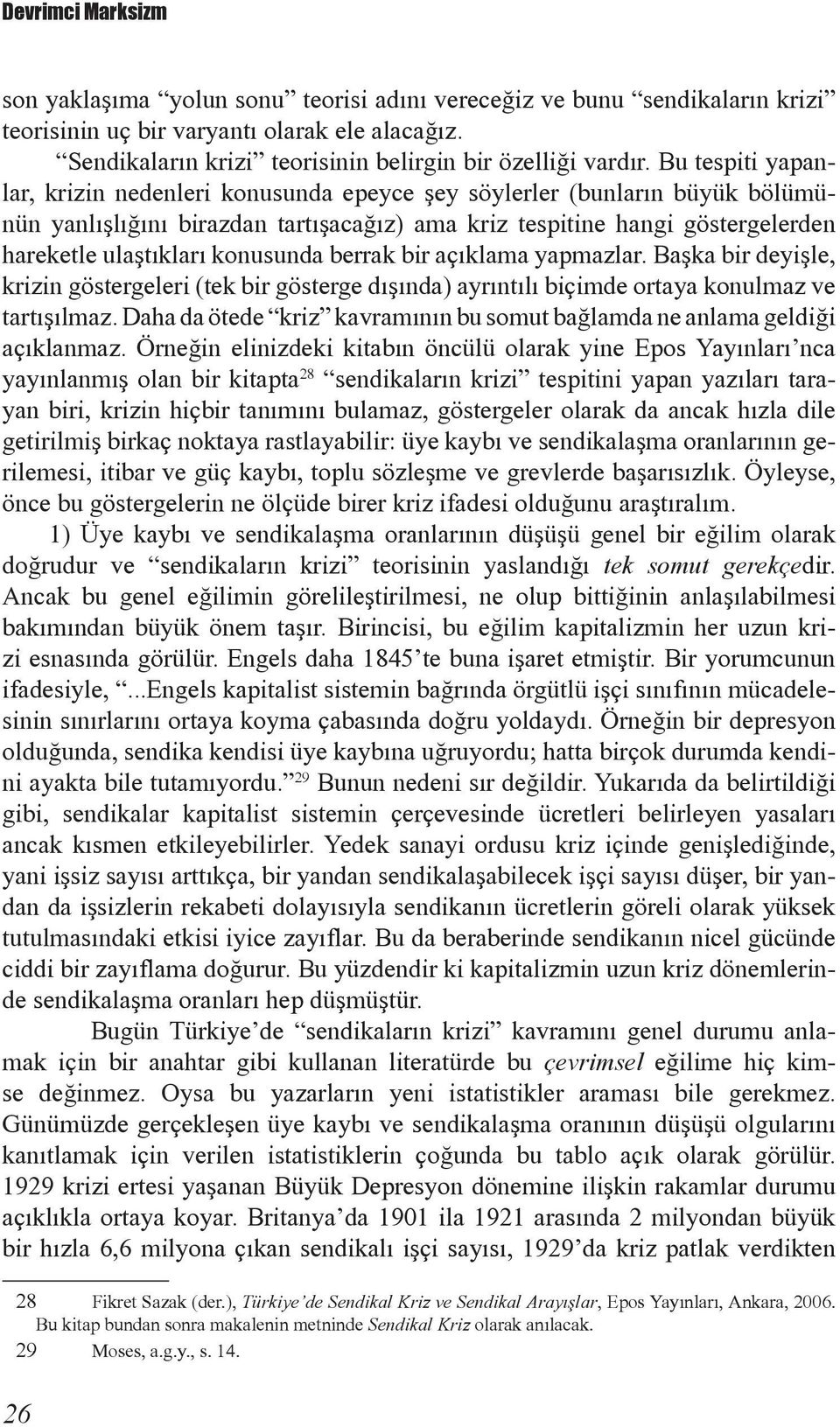 Bu tespiti yapanlar, krizin nedenleri konusunda epeyce þey söylerler (bunlarýn büyük bölümünün yanlýþlýðýný birazdan tartýþacaðýz) ama kriz tespitine hangi göstergelerden hareketle ulaþtýklarý