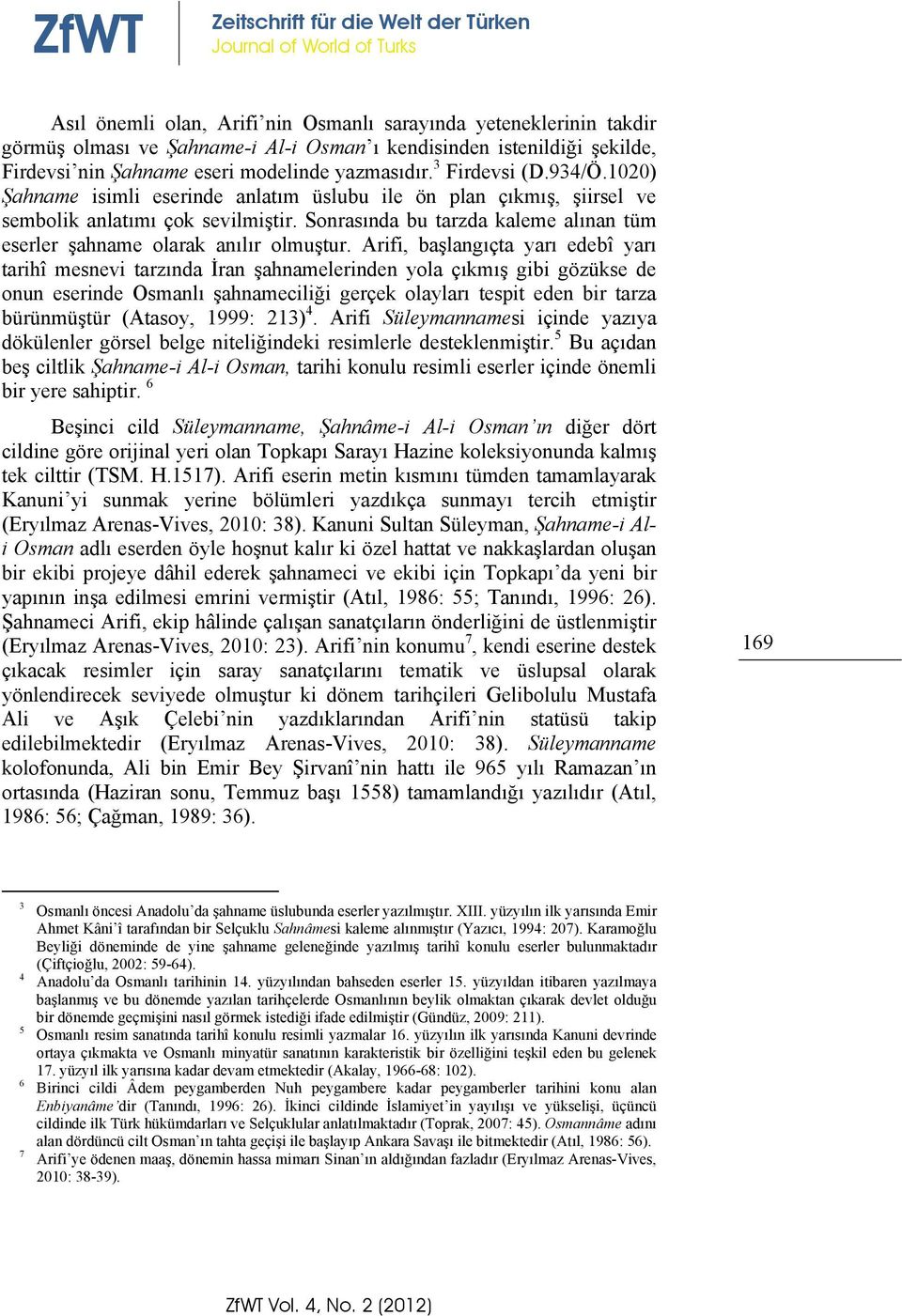 Sonrasında bu tarzda kaleme alınan tüm eserler şahname olarak anılır olmuştur.