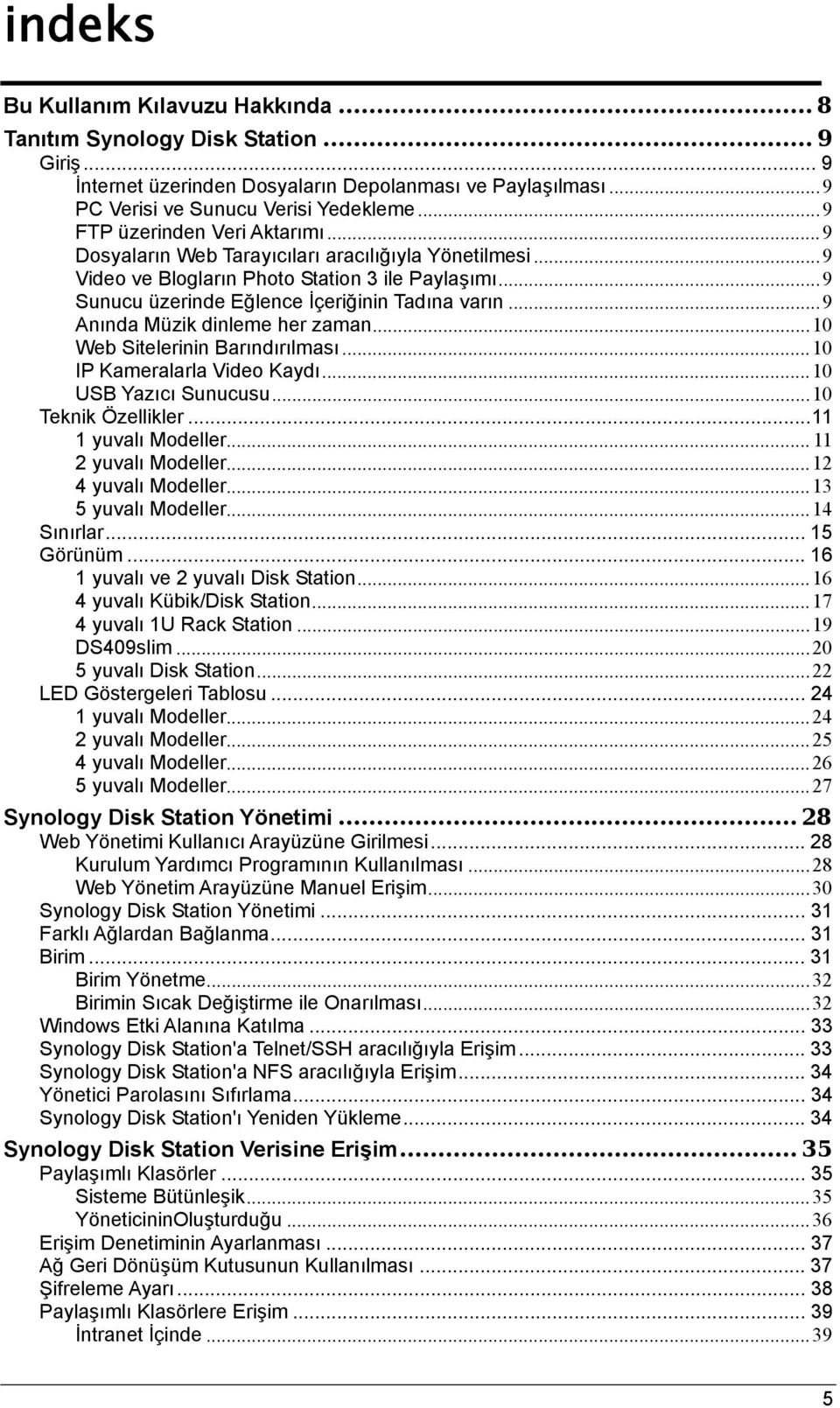 ..9 Anında Müzik dinleme her zaman...10 Web Sitelerinin Barındırılması...10 IP Kameralarla Video Kaydı...10 USB Yazıcı Sunucusu...10 Teknik Özellikler...11 1 yuvalı Modeller... 11 2 yuvalı Modeller.