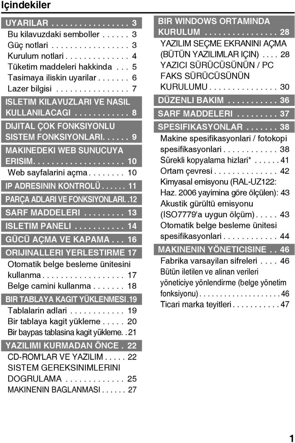 ................... 10 Web sayfalarini açma........ 10 IP ADRESININ KONTROLÜ...... 11 PARÇA ADLARI VE FONKSIYONLARI..12 SARF MADDELERI......... 13 ISLETIM PANELI........... 14 GÜCÜ AÇMA VE KAPAMA.