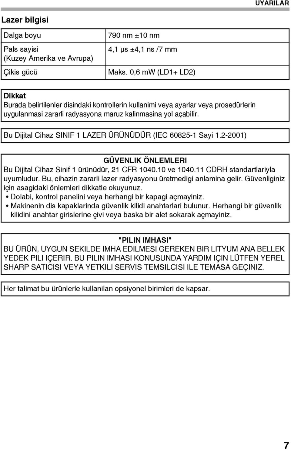 Bu Dijital Cihaz SINIF 1 LAZER ÜRÜNÜDÜR (IEC 60825-1 Sayi 1.2-2001) GÜVENLIK ÖNLEMLERI Bu Dijital Cihaz Sinif 1 ürünüdür, 21 CFR 1040.10 ve 1040.11 CDRH standartlariyla uyumludur.