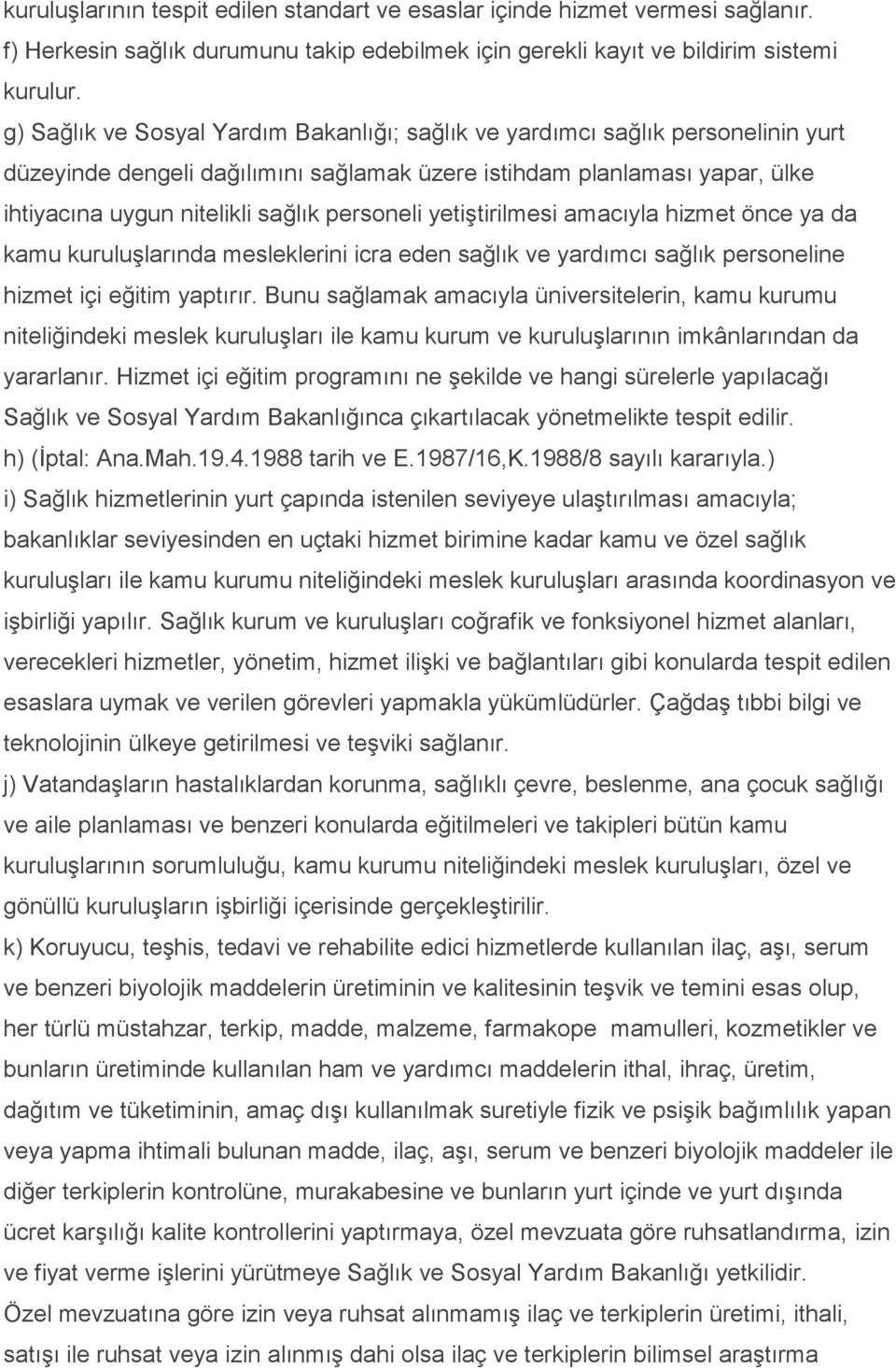 personeli yetiştirilmesi amacıyla hizmet önce ya da kamu kuruluşlarında mesleklerini icra eden sağlık ve yardımcı sağlık personeline hizmet içi eğitim yaptırır.