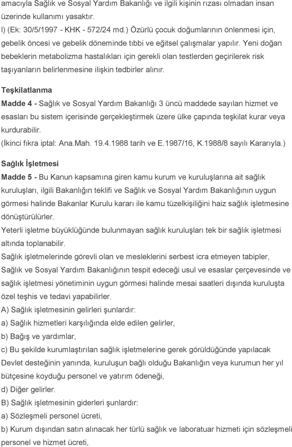 Yeni doğan bebeklerin metabolizma hastalıkları için gerekli olan testlerden geçirilerek risk taşıyanların belirlenmesine ilişkin tedbirler alınır.