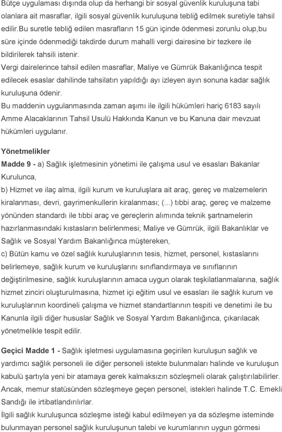 Vergi dairelerince tahsil edilen masraflar, Maliye ve Gümrük Bakanlığınca tespit edilecek esaslar dahilinde tahsilatın yapıldığı ayı izleyen ayın sonuna kadar sağlık kuruluşuna ödenir.