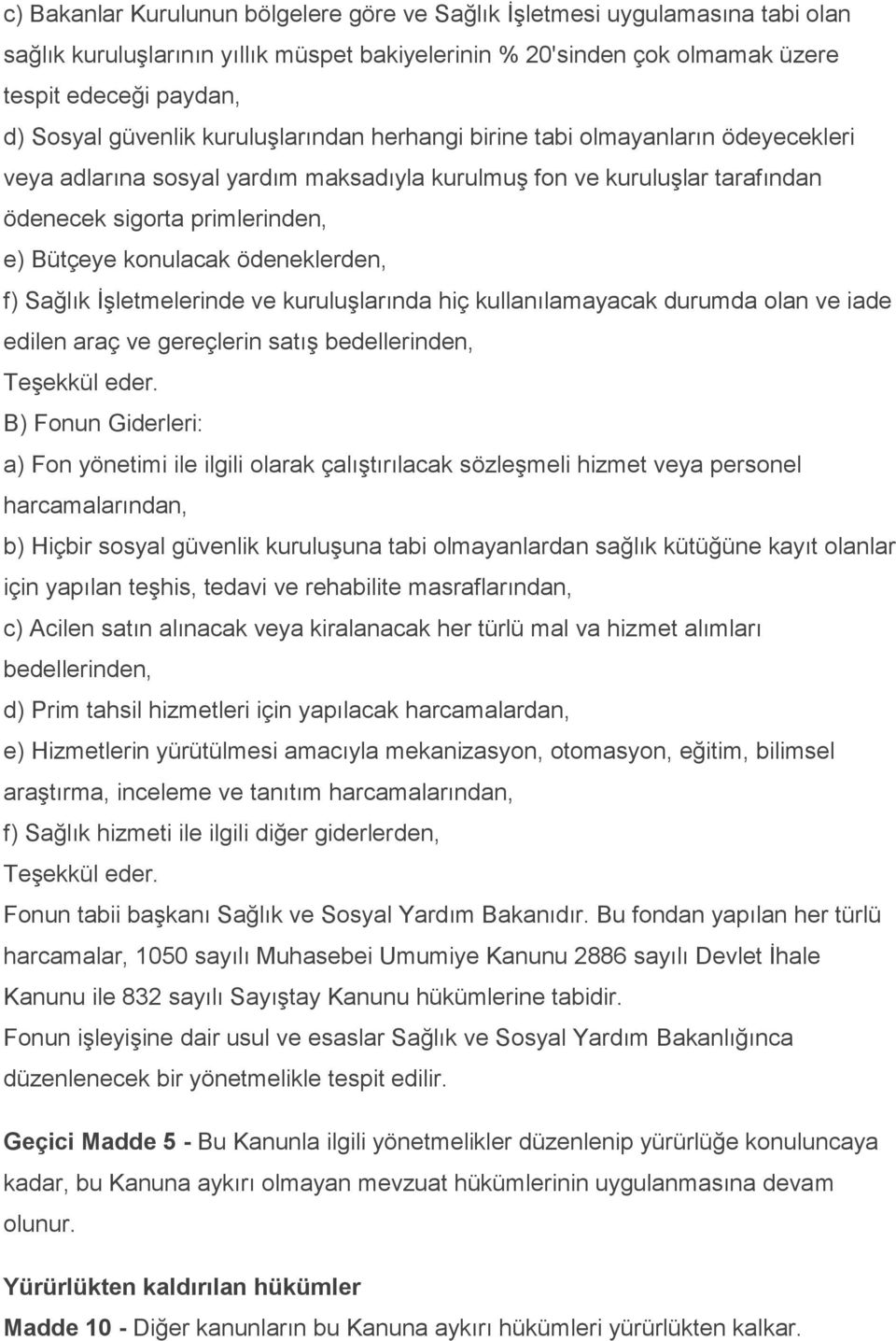 konulacak ödeneklerden, f) Sağlık İşletmelerinde ve kuruluşlarında hiç kullanılamayacak durumda olan ve iade edilen araç ve gereçlerin satış bedellerinden, Teşekkül eder.