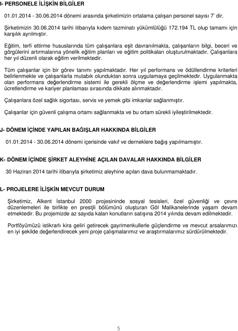 Eğitim, terfi ettirme hususlarında tüm çalışanlara eşit davranılmakta, çalışanların bilgi, beceri ve görgülerini artırmalarına yönelik eğitim planları ve eğitim politikaları oluşturulmaktadır.