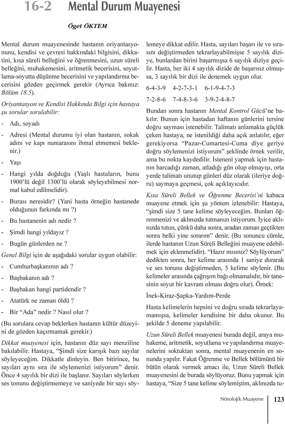 Oriyantasyon ve Kendisi Hakkýnda Bilgi için hastaya þu sorular sorulabilir: - Adý, soyadý - Adresi (Mental durumu iyi olan hastanýn, sokak adýný ve kapý numarasýný ihmal etmemesi beklenir.