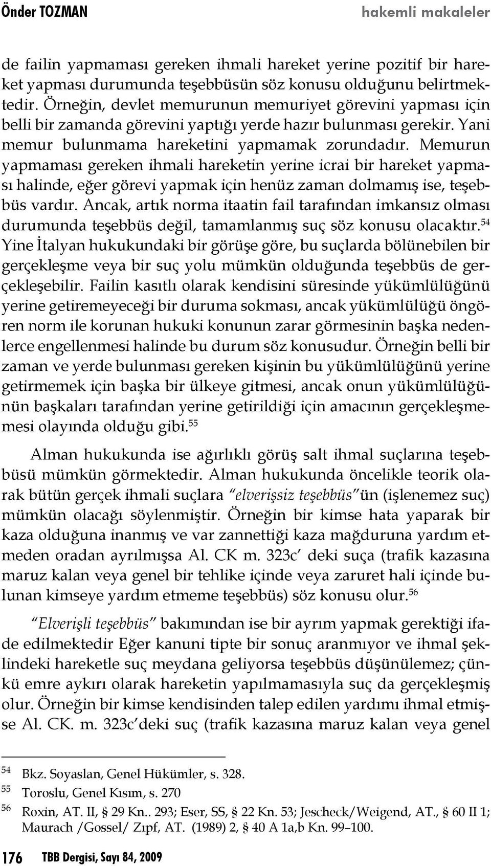 Memurun yapmaması gereken ihmali hareketin yerine icrai bir hareket yapması halinde, eğer görevi yapmak için henüz zaman dolmamış ise, teşebbüs vardır.