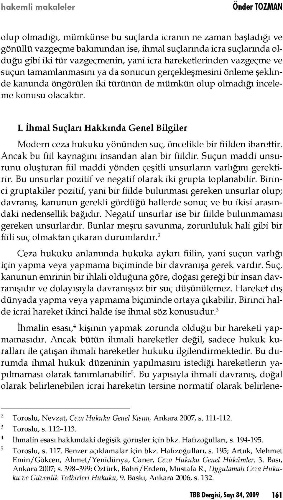 İhmal Suçları Hakkında Genel Bilgiler Modern ceza hukuku yönünden suç, öncelikle bir fiilden ibarettir. Ancak bu fiil kaynağını insandan alan bir fiildir.