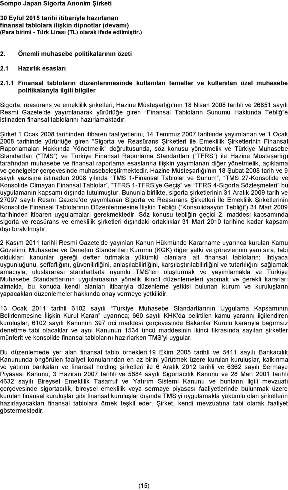 1 Finansal tabloların düzenlenmesinde kullanılan temeller ve kullanılan özel muhasebe politikalarıyla ilgili bilgiler Sigorta, reasürans ve emeklilik şirketleri, Hazine Müsteşarlığı nın 18 Nisan 2008