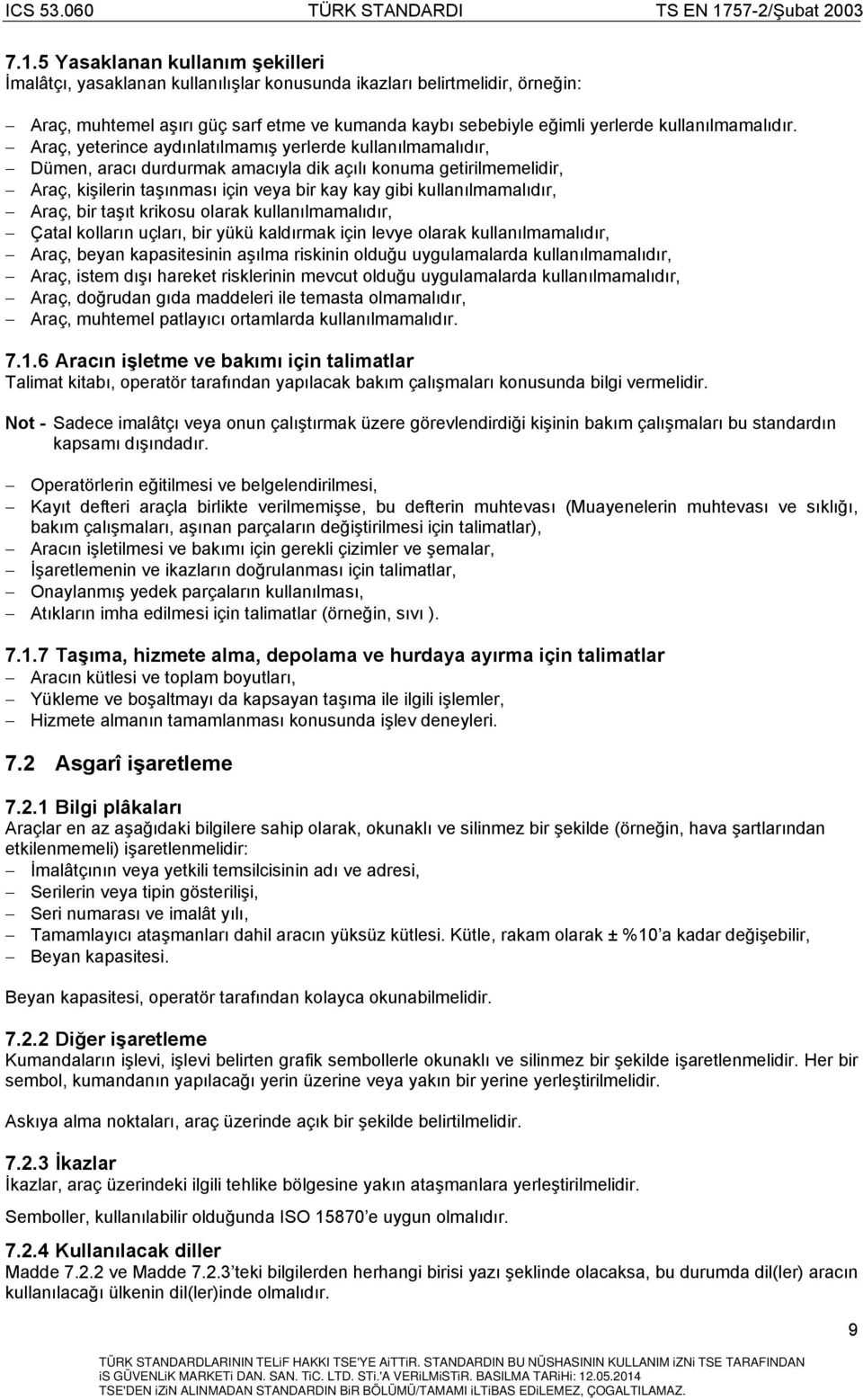 Araç, yeterince aydınlatılmamış yerlerde kullanılmamalıdır, Dümen, aracı durdurmak amacıyla dik açılı konuma getirilmemelidir, Araç, kişilerin taşınması için veya bir kay kay gibi kullanılmamalıdır,