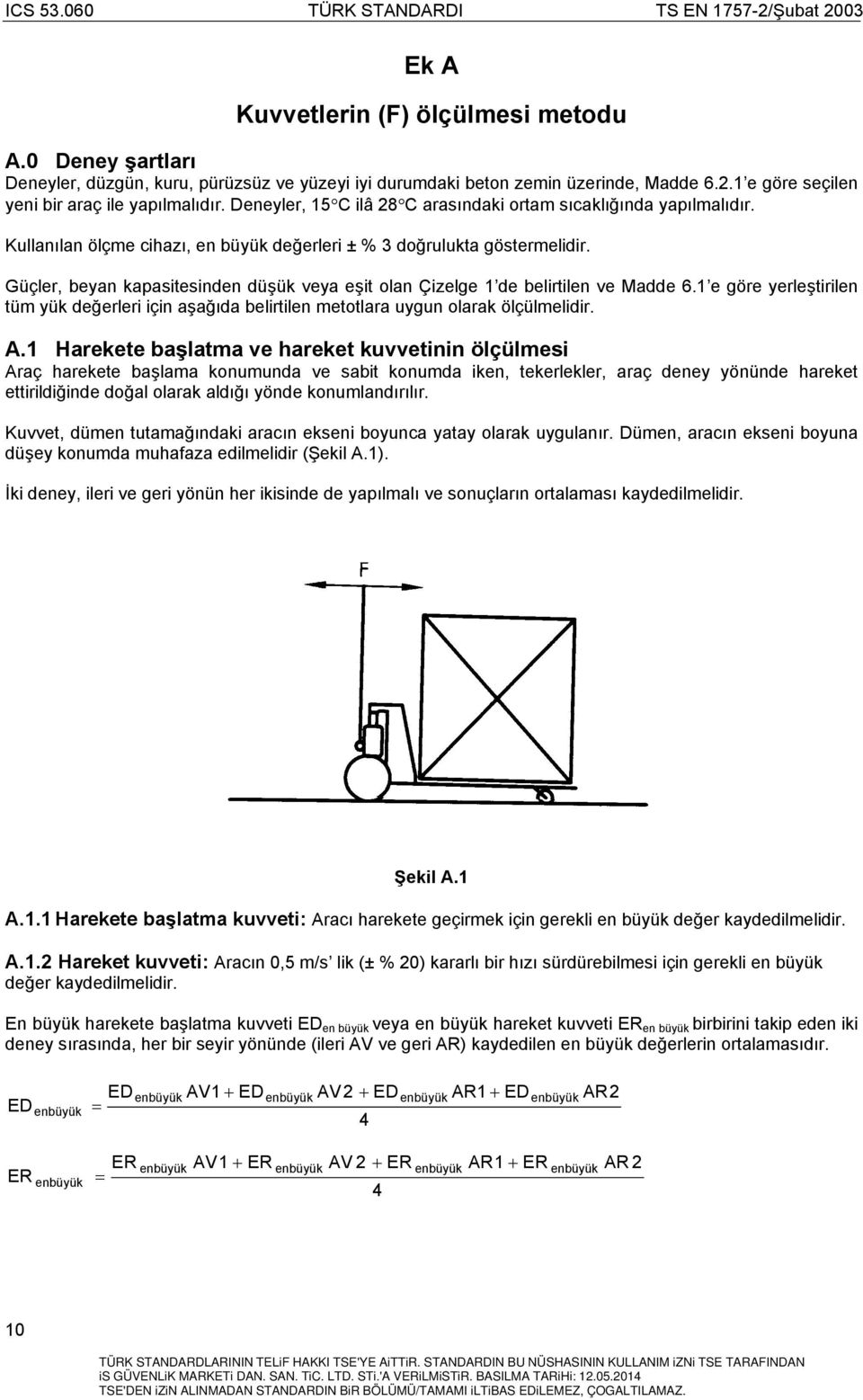 Güçler, beyan kapasitesinden düşük veya eşit olan Çizelge 1 de belirtilen ve Madde 6.1 e göre yerleştirilen tüm yük değerleri için aşağıda belirtilen metotlara uygun olarak ölçülmelidir. A.