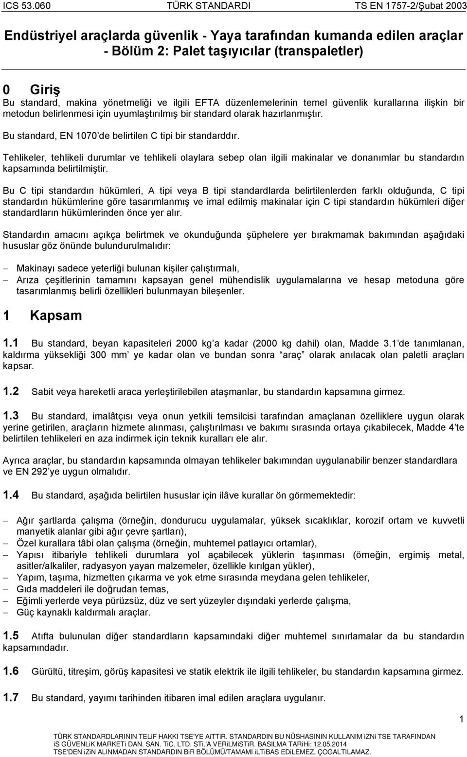 Tehlikeler, tehlikeli durumlar ve tehlikeli olaylara sebep olan ilgili makinalar ve donanımlar bu standardın kapsamında belirtilmiştir.