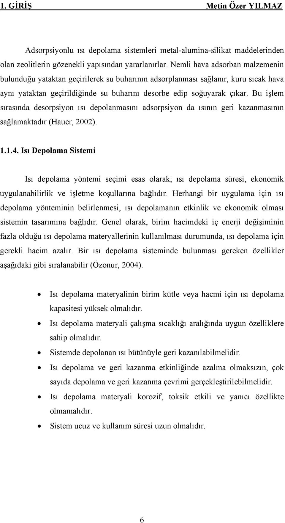 Bu işlem sırasında desorpsiyon ısı depolanmasını adsorpsiyon da ısının geri kazanmasının sağlamaktadır (Hauer, 2002). 1.1.4.