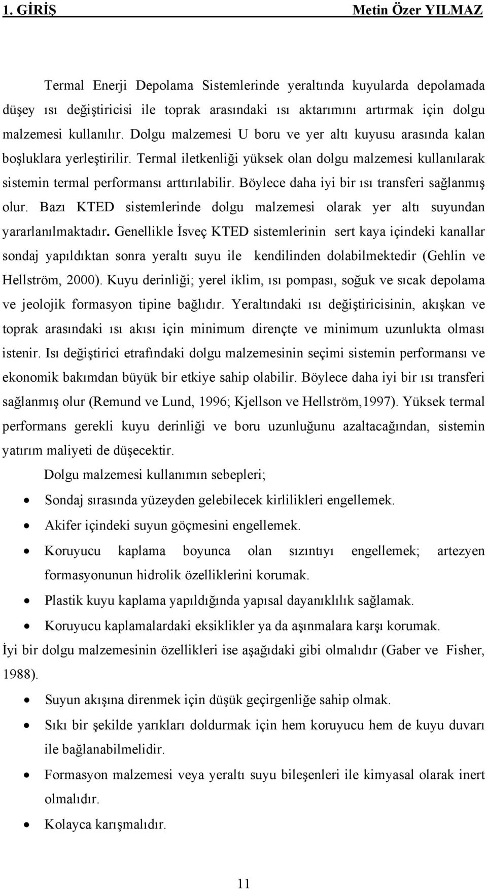 Böylece daha iyi bir ısı transferi sağlanmış olur. Bazı KTED sistemlerinde dolgu malzemesi olarak yer altı suyundan yararlanılmaktadır.