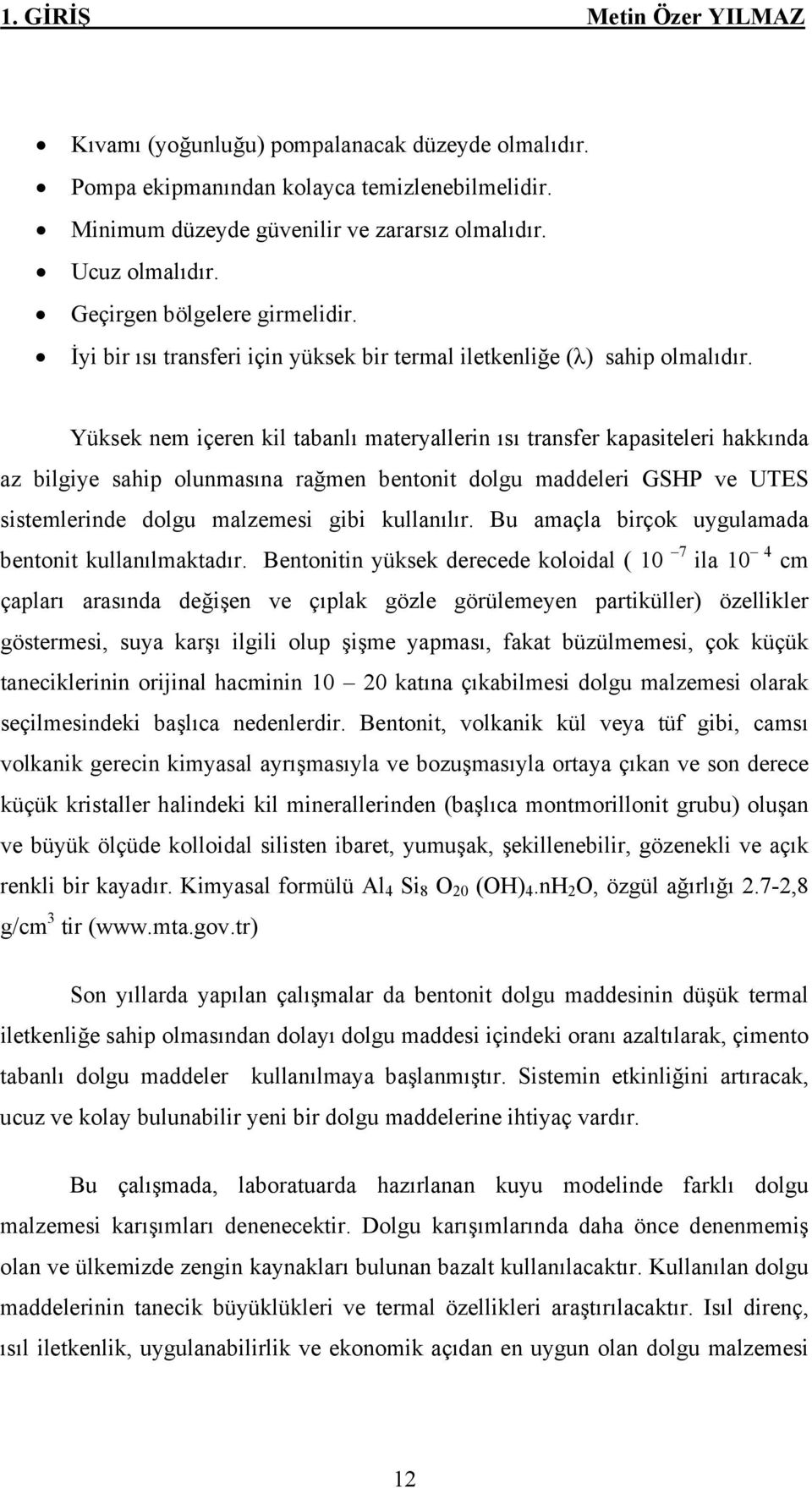 Yüksek nem içeren kil tabanlı materyallerin ısı transfer kapasiteleri hakkında az bilgiye sahip olunmasına rağmen bentonit dolgu maddeleri GSHP ve UTES sistemlerinde dolgu malzemesi gibi kullanılır.