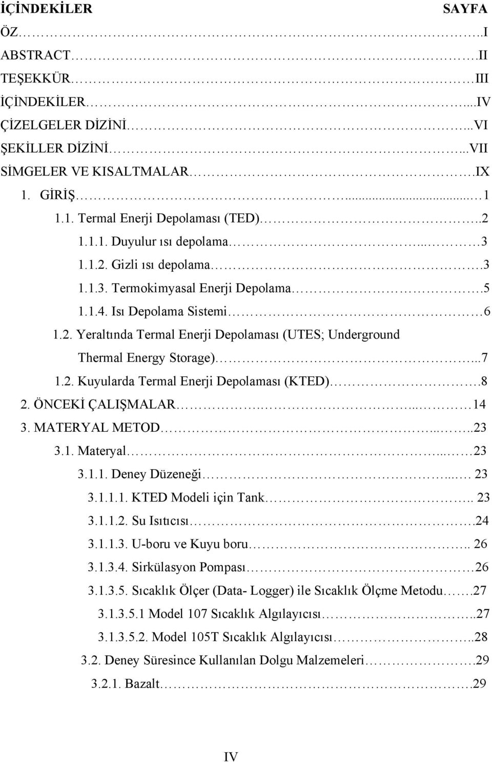 8 2. ÖNCEKİ ÇALIŞMALAR.... 14 3. MATERYAL METOD.....23 3.1. Materyal... 23 3.1.1. Deney Düzeneği.... 23 3.1.1.1. KTED Modeli için Tank.. 23 3.1.1.2. Su Isıtıcısı.24 3.1.1.3. U-boru ve Kuyu boru.. 26 3.