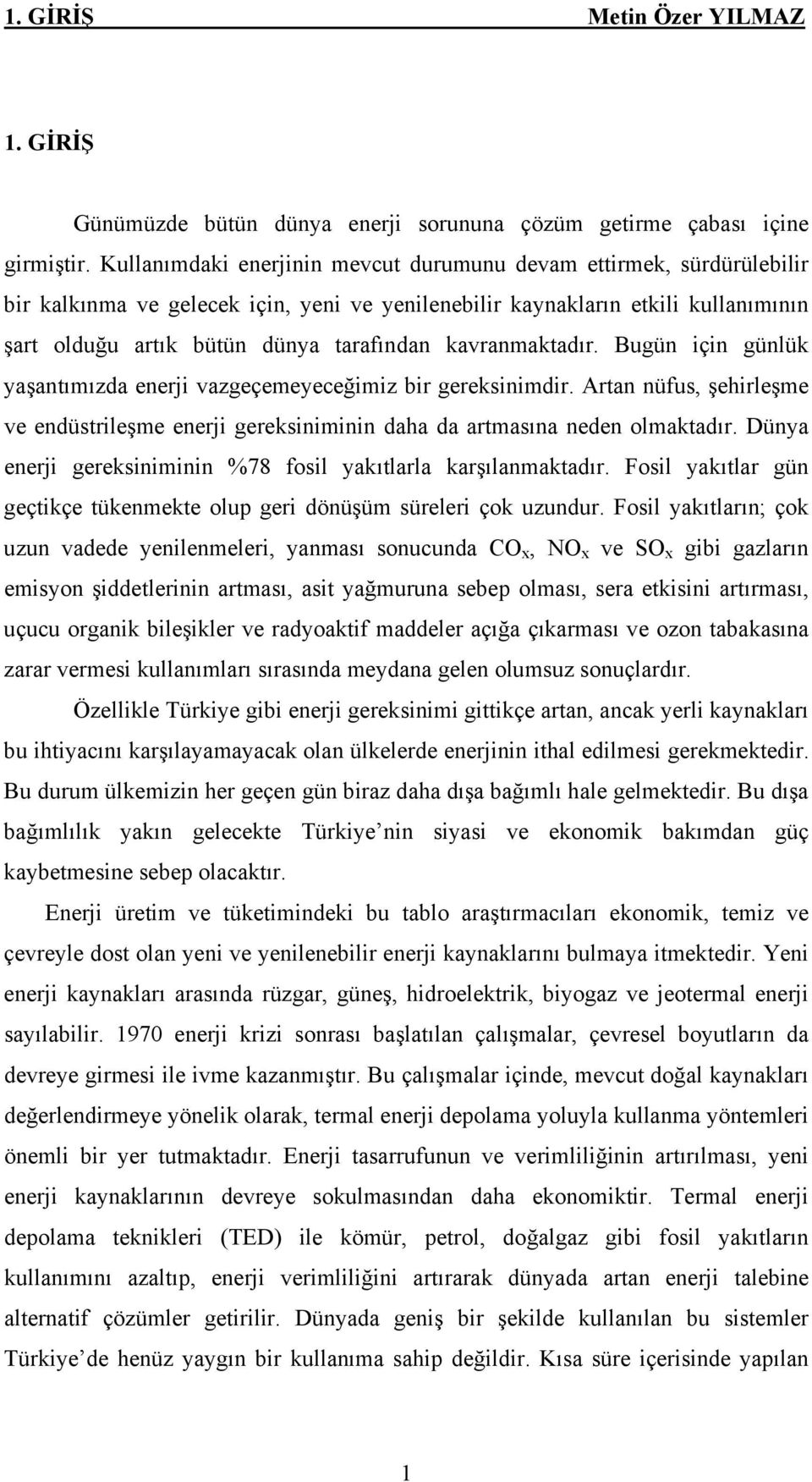 kavranmaktadır. Bugün için günlük yaşantımızda enerji vazgeçemeyeceğimiz bir gereksinimdir. Artan nüfus, şehirleşme ve endüstrileşme enerji gereksiniminin daha da artmasına neden olmaktadır.