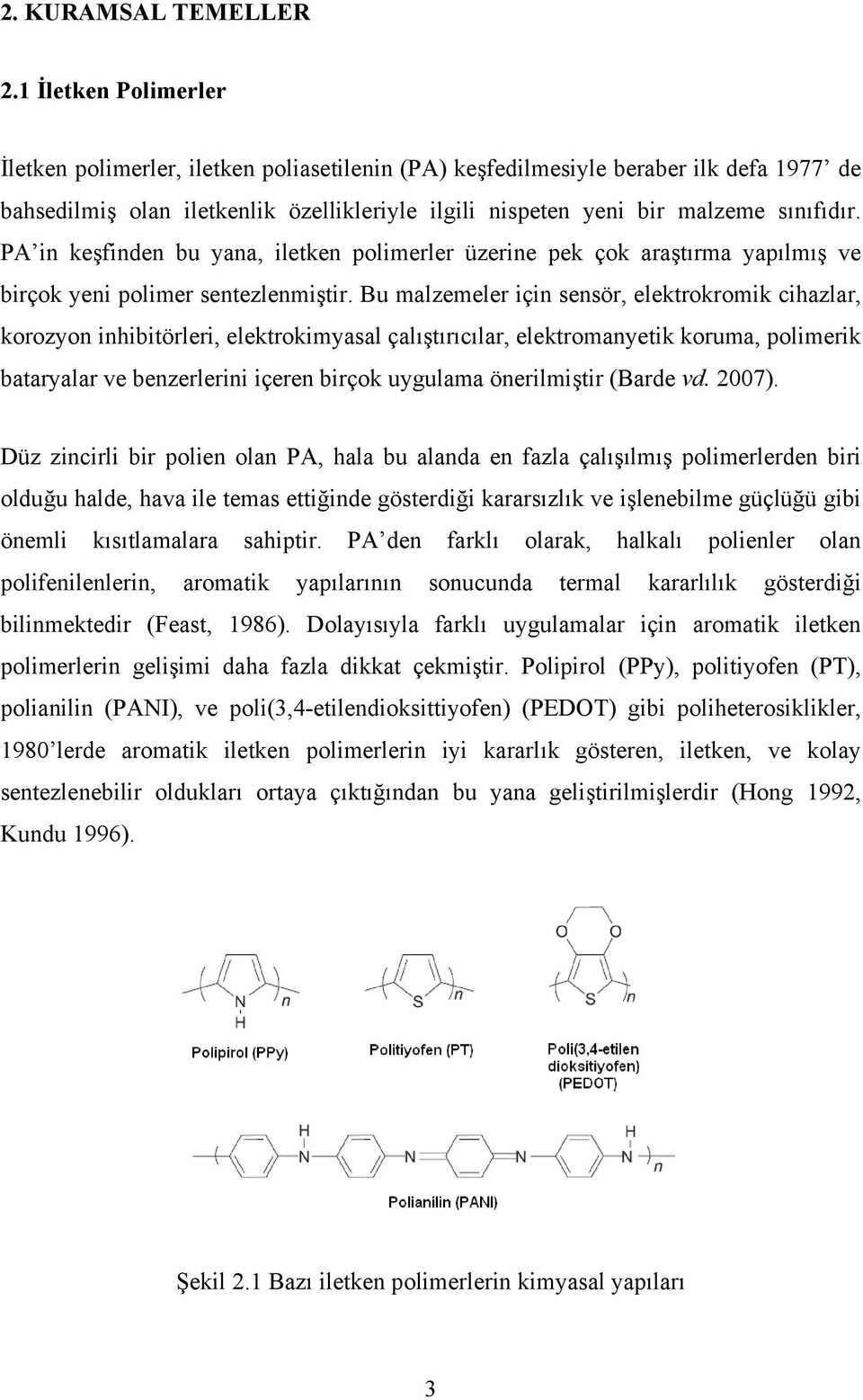 PA in keşfinden bu yana, iletken polimerler üzerine pek çok araştırma yapılmış ve birçok yeni polimer sentezlenmiştir.