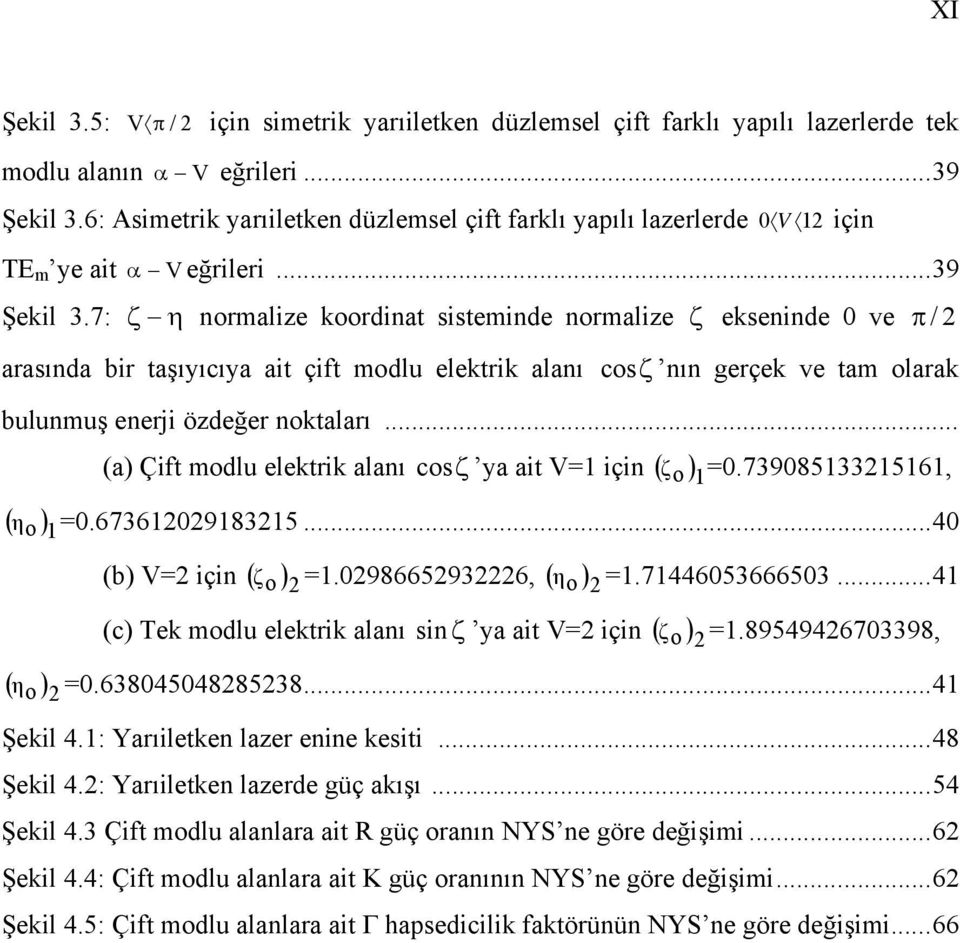 ..39 ζ η normalize koordinat sisteminde normalize ζ ekseninde 0 ve π / arasında bir taşıyıcıya ait çift modlu elektrik alanı cos ζ nın gerçek ve tam olarak bulunmuş enerji özdeğer noktaları.