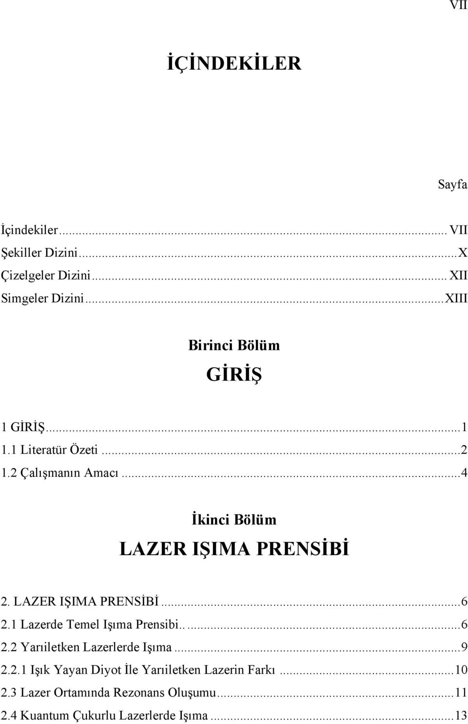 ..4 İkinci Bölüm LAZER IŞIMA PRENSİBİ. LAZER IŞIMA PRENSİBİ...6.1 Lazerde Temel Işıma Prensibi.....6. Yarıiletken Lazerlerde Işıma.