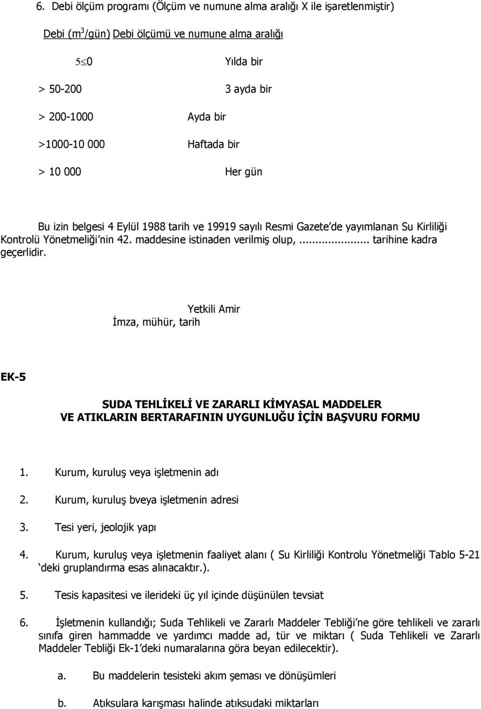 .. tarihine kadra geçerlidir. Yetkili Amir İmza, mühür, tarih EK-5 SUDA TEHLİKELİ VE ZARARLI KİMYASAL MADDELER VE ATIKLARIN BERTARAFININ UYGUNLUĞU İÇİN BAŞVURU FORMU 1.