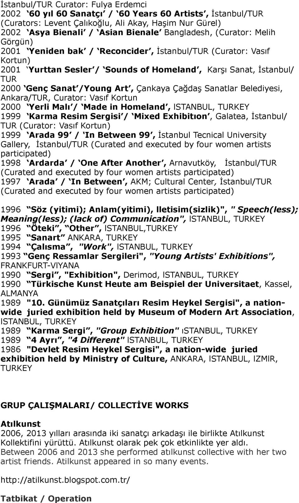 Çağdaş Sanatlar Belediyesi, Ankara/TUR, Curator: Vasıf Kortun 2000 Yerli Malı / Made in Homeland, lstanbul, TURKEY 1999 Karma Resim Sergisi / Mixed Exhibitıon, Galatea, İstanbul/ TUR (Curator: Vasıf