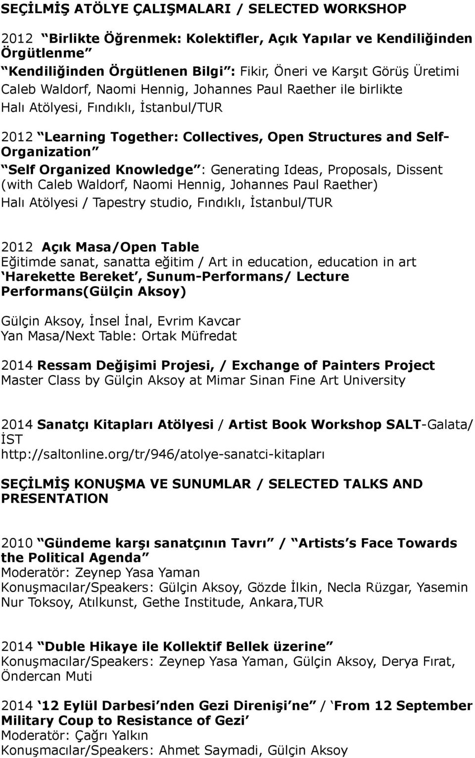 Knowledge : Generating Ideas, Proposals, Dissent (with Caleb Waldorf, Naomi Hennig, Johannes Paul Raether) Halı Atölyesi / Tapestry studio, Fındıklı, İstanbul/TUR 2012 Açık Masa/Open Table Eğitimde