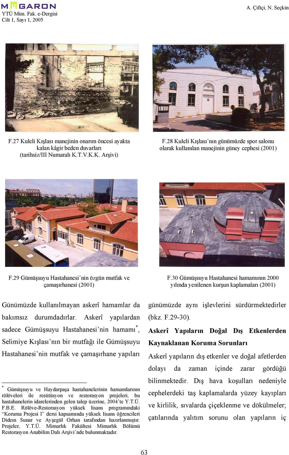 30 Gümüşsuyu Hastahanesi hamamının 2000 yılında yenilenen kurşun kaplamaları (2001) Günümüzde kullanılmayan askerî hamamlar da bakımsız durumdadırlar.