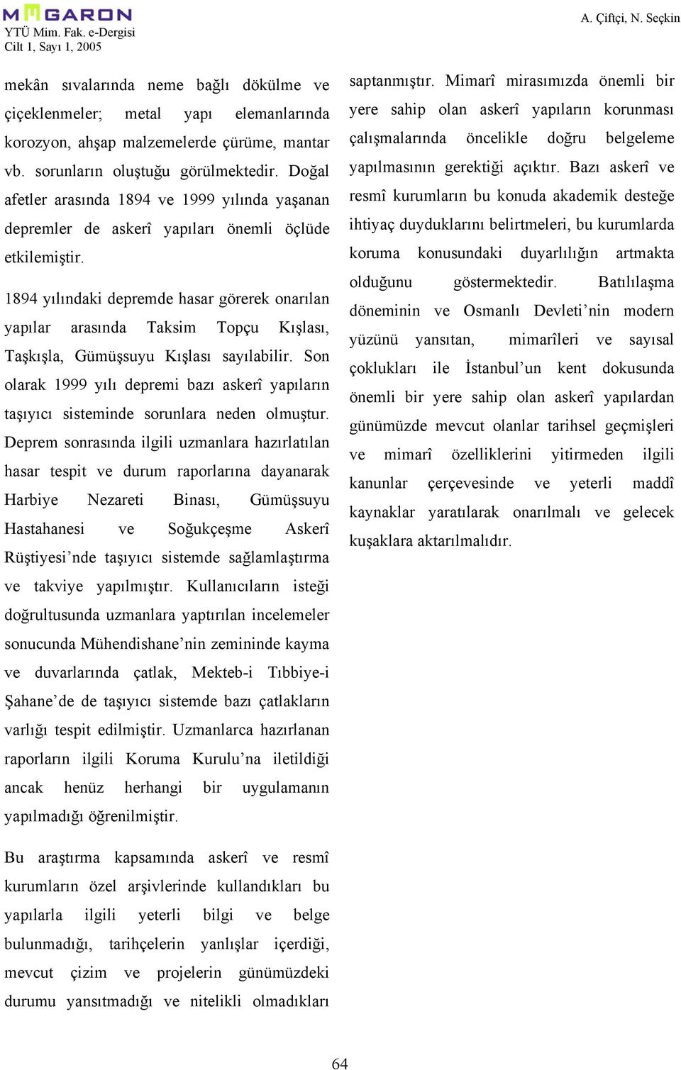 1894 yılındaki depremde hasar görerek onarılan yapılar arasında Taksim Topçu Kışlası, Taşkışla, Gümüşsuyu Kışlası sayılabilir.