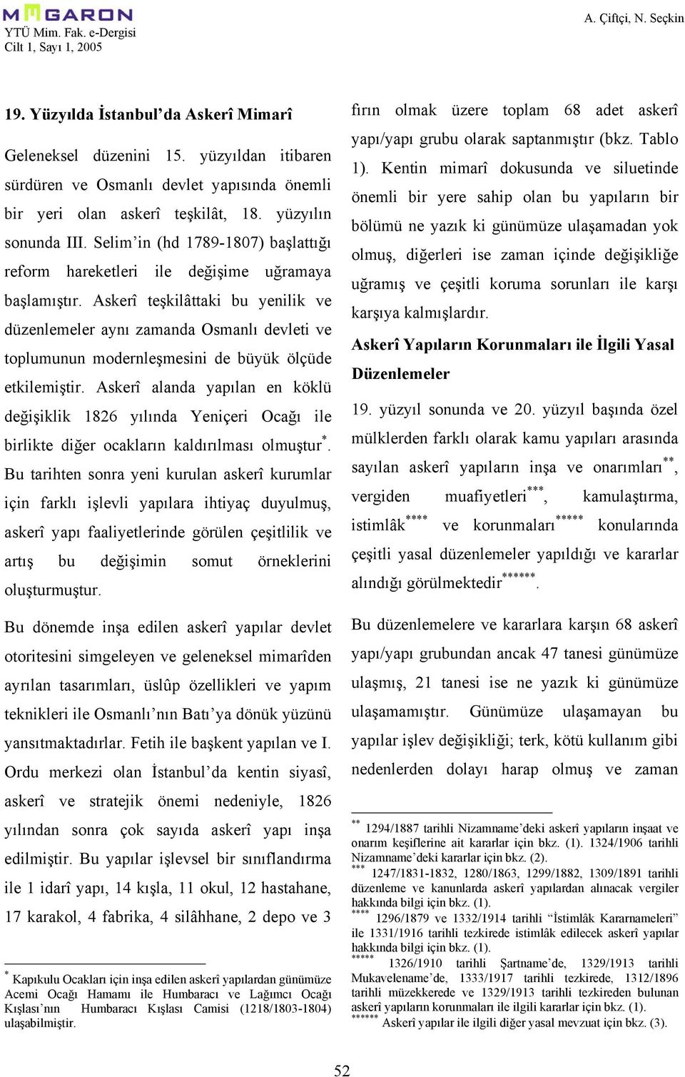 Askerî teşkilâttaki bu yenilik ve düzenlemeler aynı zamanda Osmanlı devleti ve toplumunun modernleşmesini de büyük ölçüde etkilemiştir.