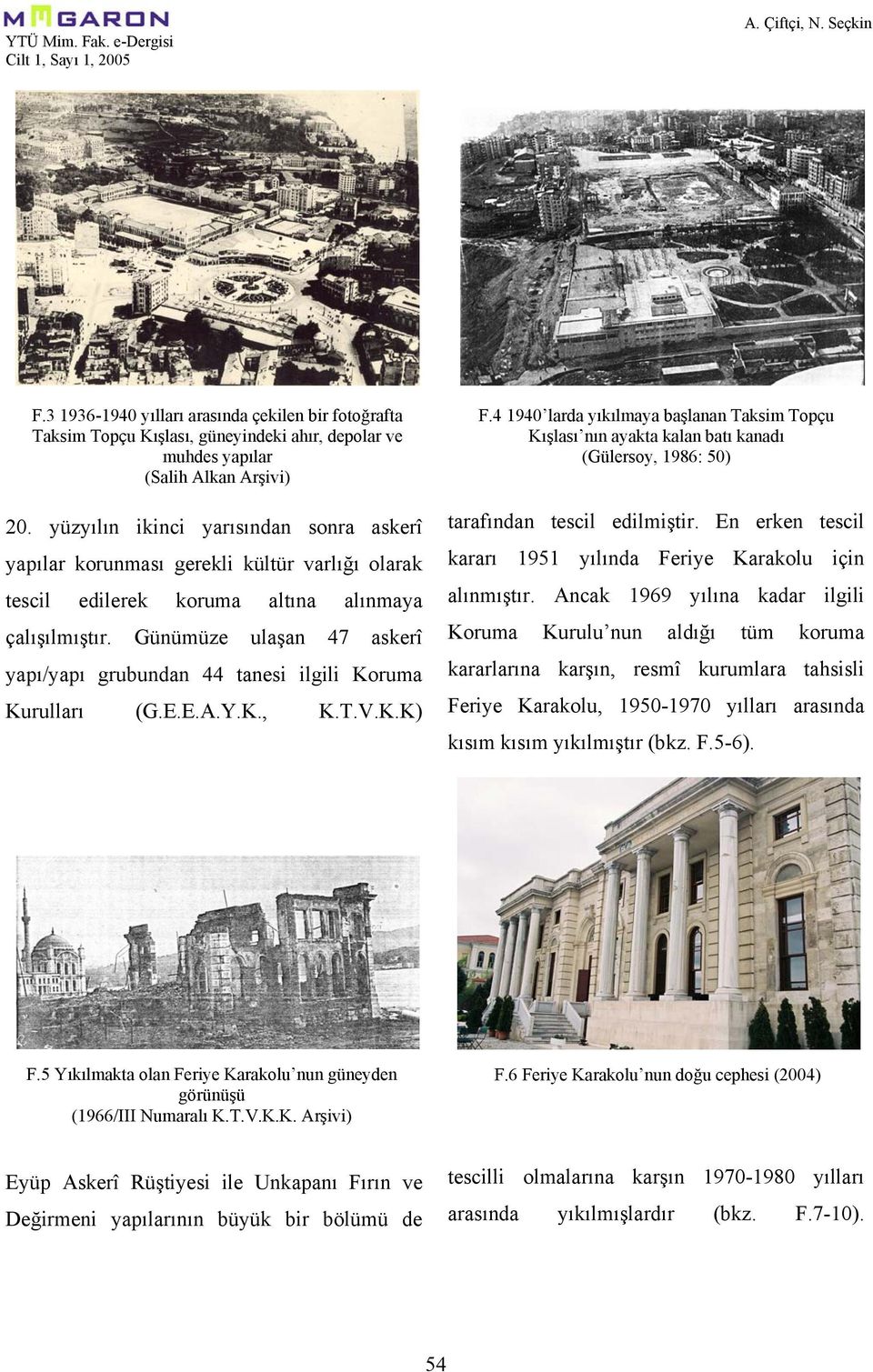 Günümüze ulaşan 47 askerî yapı/yapı grubundan 44 tanesi ilgili Koruma Kurulları (G.E.E.A.Y.K., K.T.V.K.K) F.