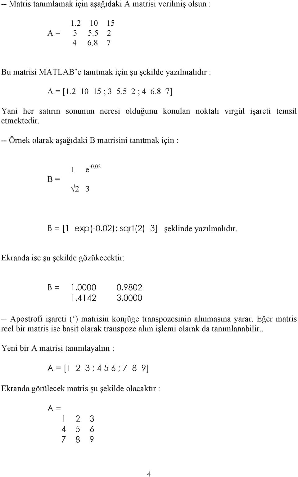 02); sqrt(2) 3] eklinde yaz lmal d r. Ekranda ise u ekilde gözükecektir: B = 1.0000 0.9802 1.4142 3.0000 -- Apostrofi i areti ( ) matrisin konjüge transpozesinin al nmas na yarar.