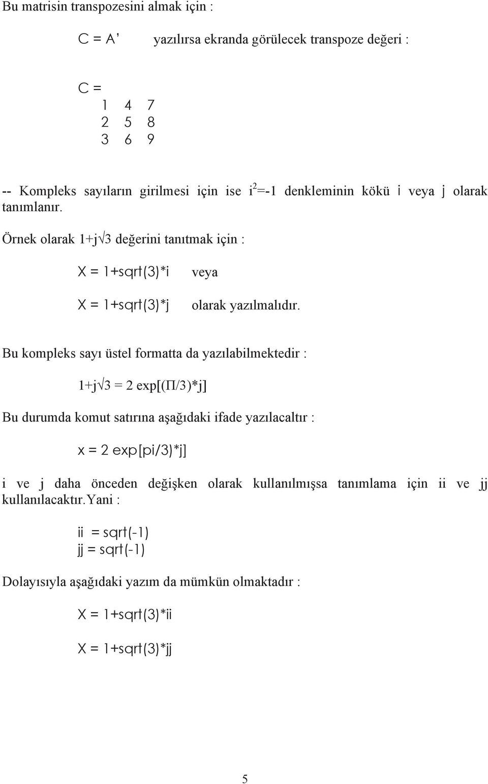 Bu kompleks say üstel formatta da yaz labilmektedir : 1+j 3 = 2 exp[( /3)*j] Bu durumda komut sat r na a a daki ifade yaz lacalt r : x = 2 exp[pi/3)*j] i ve j daha