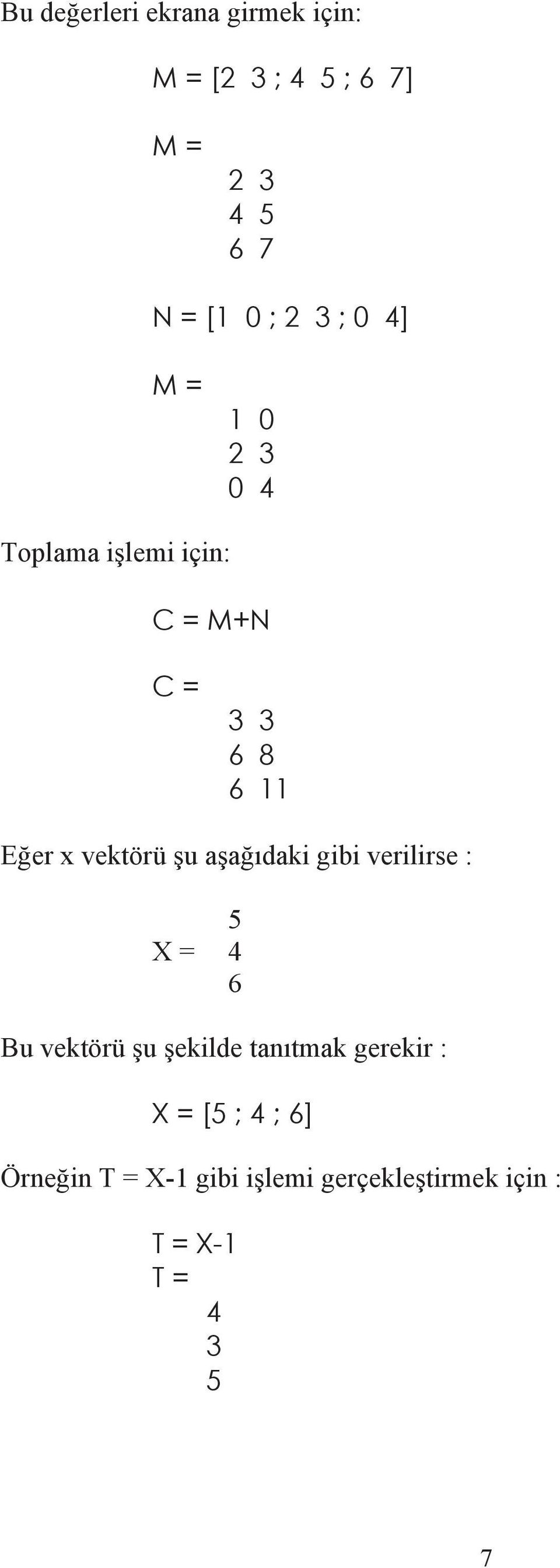 vektörü u a a daki gibi verilirse : 5 X = 4 6 Bu vektörü u ekilde tan tmak gerekir