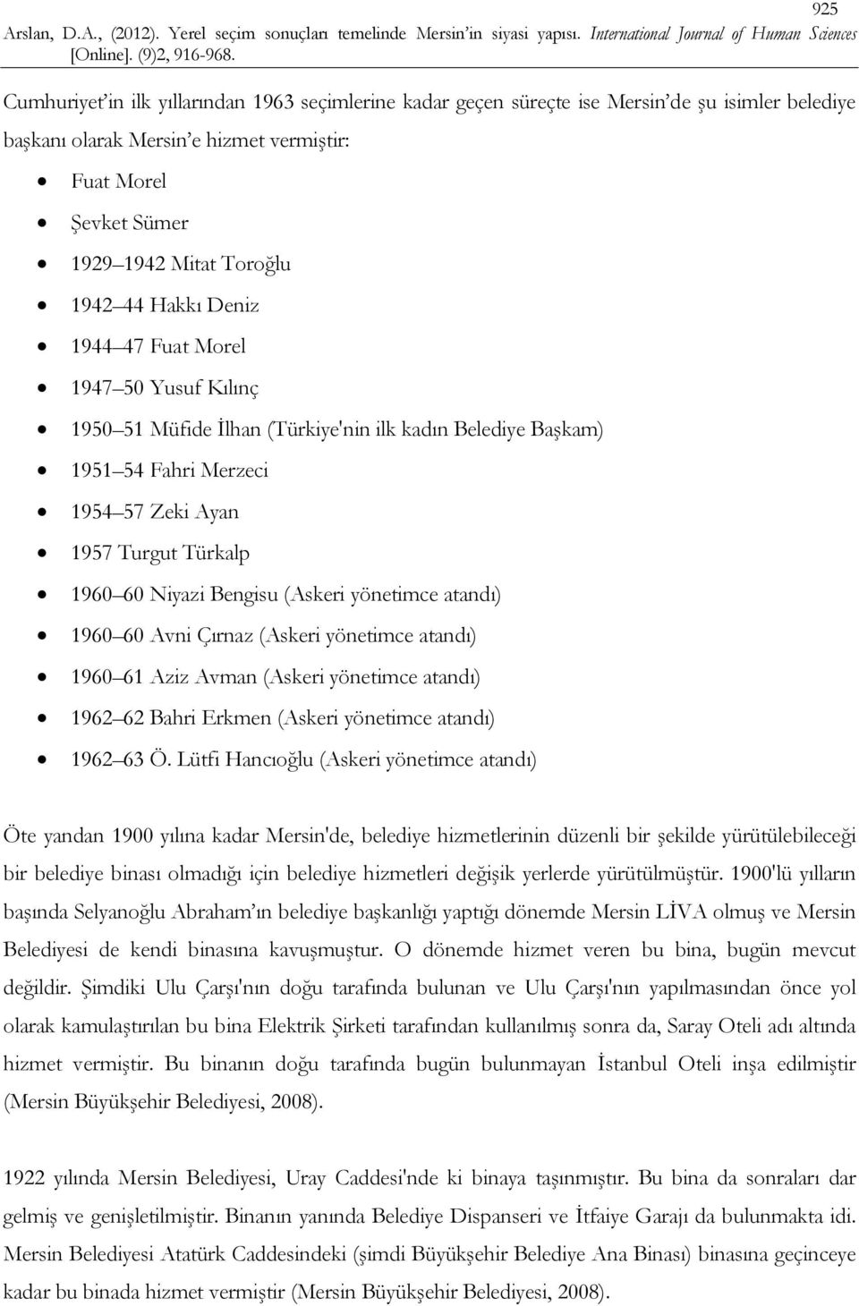 (Askeri yönetimce atandı) 1960 60 Avni Çırnaz (Askeri yönetimce atandı) 1960 61 Aziz Avman (Askeri yönetimce atandı) 1962 62 Bahri Erkmen (Askeri yönetimce atandı) 1962 63 Ö.