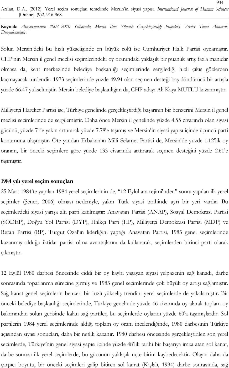 kaçmayacak türdendir. 1973 seçimlerinde yüzde 49.94 olan seçmen desteği baş döndürücü bir artışla yüzde 66.47 yükselmiştir. Mersin belediye başkanlığını da, CHP adayı Ali Kaya MUTLU kazanmıştır.