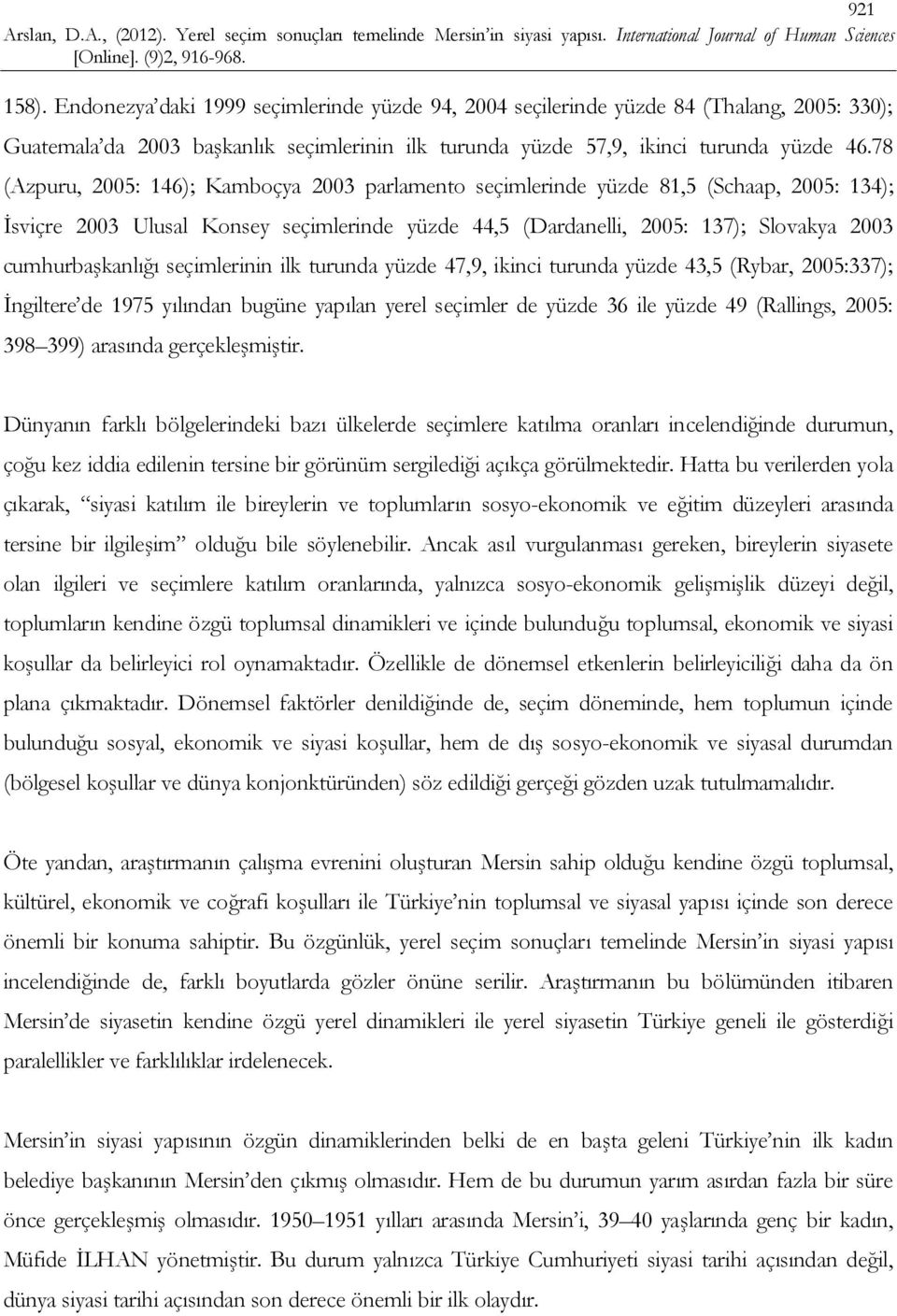 cumhurbaşkanlığı seçimlerinin ilk turunda yüzde 47,9, ikinci turunda yüzde 43,5 (Rybar, 2005:337); İngiltere de 1975 yılından bugüne yapılan yerel seçimler de yüzde 36 ile yüzde 49 (Rallings, 2005: