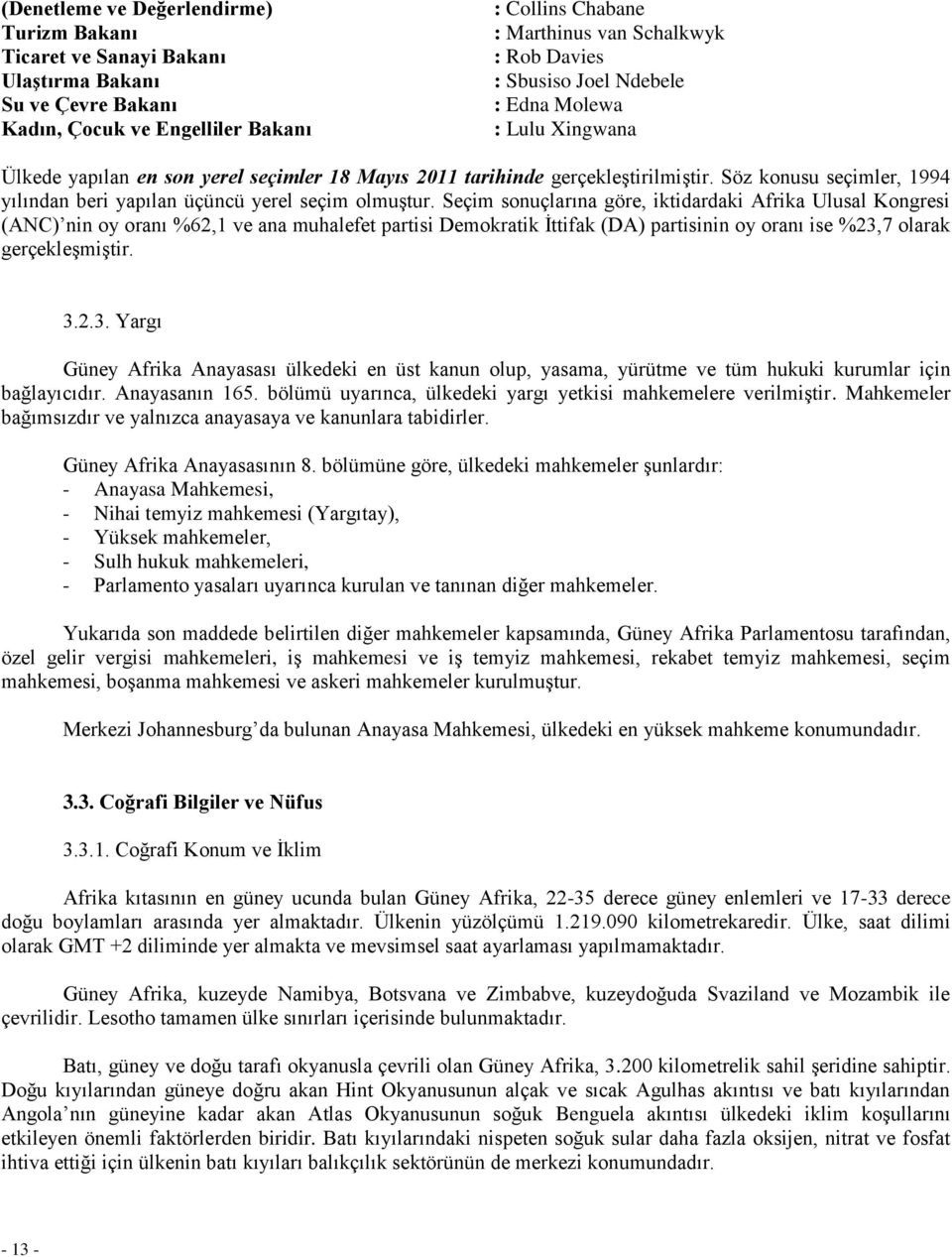 Söz konusu seçimler, 1994 yılından beri yapılan üçüncü yerel seçim olmuştur.