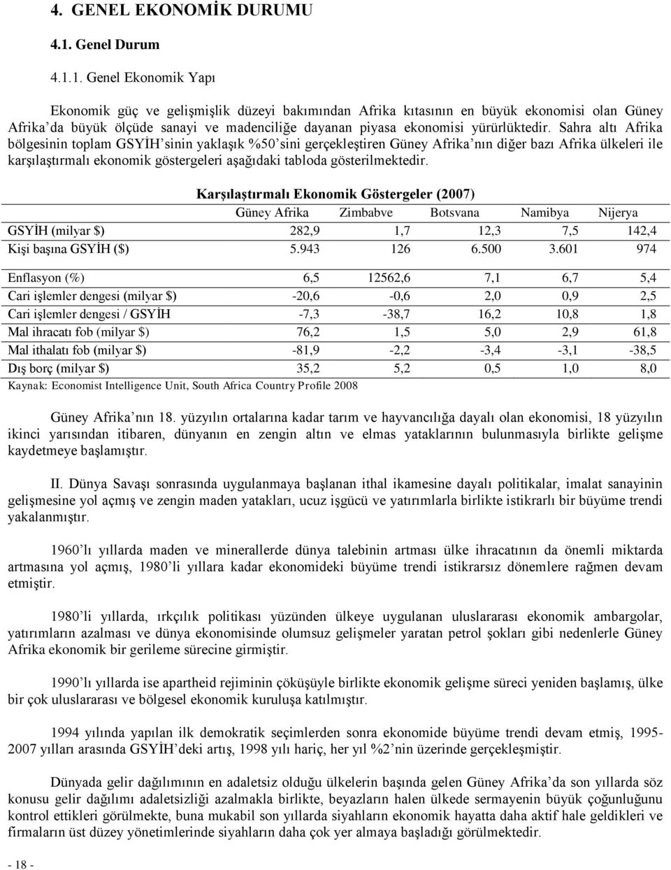 Sahra altı Afrika bölgesinin toplam GSYİH sinin yaklaşık %50 sini gerçekleştiren Güney Afrika nın diğer bazı Afrika ülkeleri ile karşılaştırmalı ekonomik göstergeleri aşağıdaki tabloda