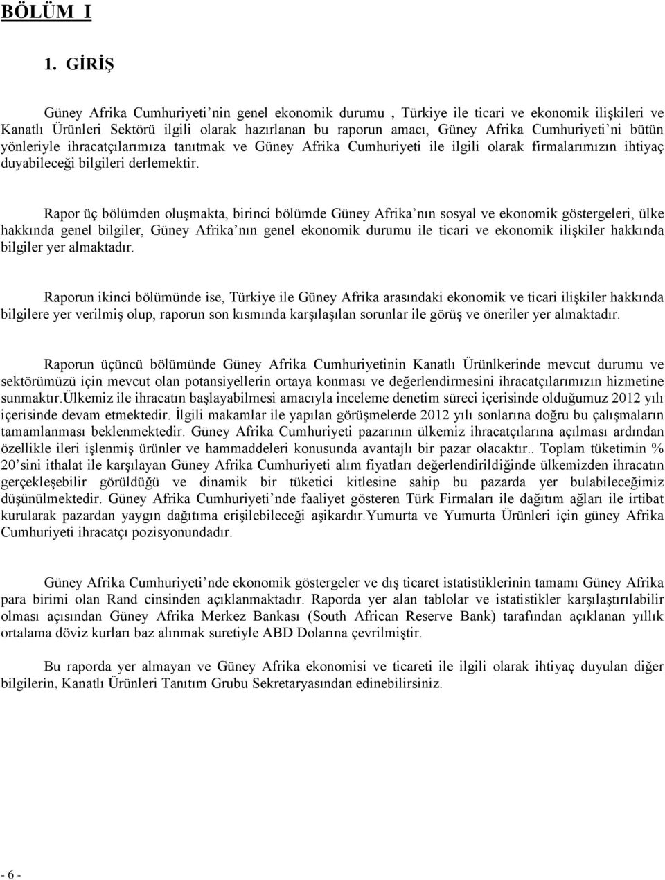 bütün yönleriyle ihracatçılarımıza tanıtmak ve Güney Afrika Cumhuriyeti ile ilgili olarak firmalarımızın ihtiyaç duyabileceği bilgileri derlemektir.