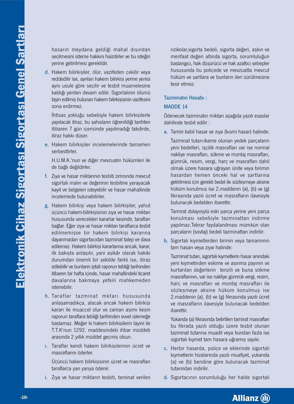 Hakem bilirkişiler, ölür, vazifeden çekilir veya reddedilir ise, ayrılan hakem bilirkişi yerine yenisi aynı usule göre seçilir ve tesbit muamelesine kaldığı yerden devam edilir.